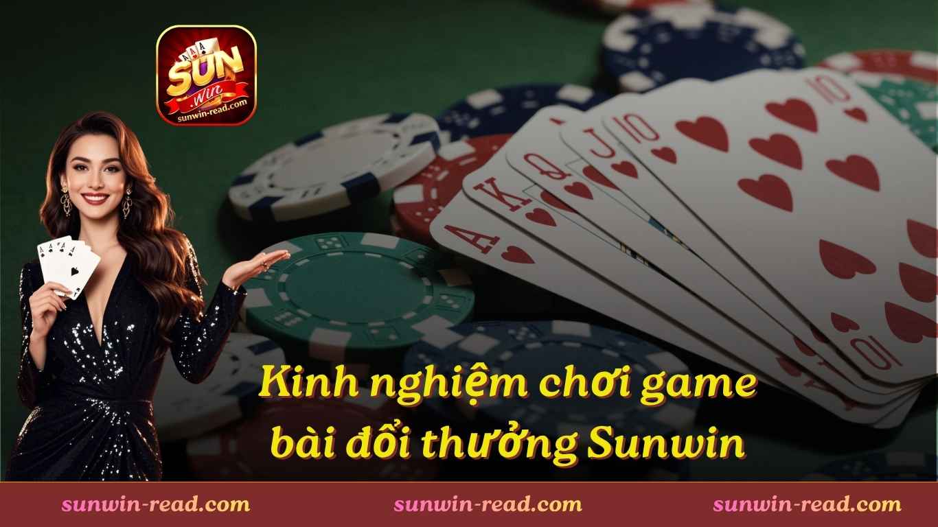 Kinh nghiệm chơi game bài đổi thưởng Sunwin